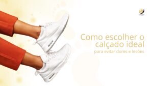 Seus pés: Como escolher o calçado ideal evitando dores e lesões